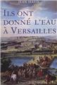 ILS ONT DONNÉ DE L'EAU A VERSAILLES ILS ONT DONNÉ DE L'EAU A VERSAILLES