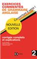 EXERCICES COMMENTES DE GRAMMAIRE ANGLAISE VOLUME 2 - NOUVELLE EDITION  