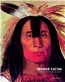GEORGE CATLIN UNE VIE A PEINDRE LES INDIENS GEORGE CATLIN UNE VIE A PEINDRE LES INDIENS