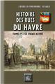 HISTOIRE DES RUES DU HAVRE (T1 : LE VIEUX HAVRE)  