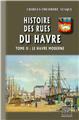 HISTOIRE DES RUES DU HAVRE TOME II : LE HAVRE MODERNE  