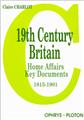 19TH CENTURY BRITAIN - HOME AFFAIRS, KEY DOCUMENTS 1815-1901  
