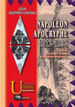NAPOLÉON APOCRYPHE (1812-1832) : L'HISTOIRE DE LA CONQUÊTE DU MONDE ET DE LA MONARCHIE UNIVERSELLE