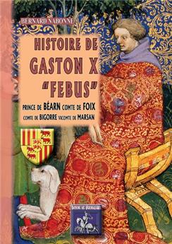 HISTOIRE DE GASTON X FÉBUS PRINCE DE BÉARN, COMTE DE FOIX, COMTE DE BIGORRE, VICOMTE DE MARSAN