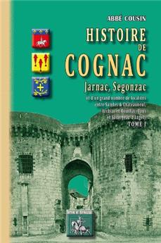 HISTOIRE DE COGNAC, JARNAC, SEGONZAC (TOME IER)