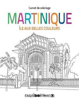 MARTINIQUE. ILE AUX BELLES COULEURS - CARNET DE COLORIAGE
