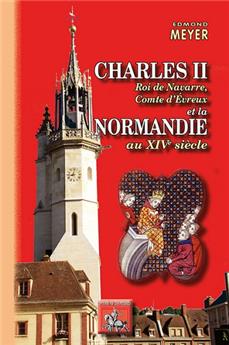 CHARLES II ROI DE NAVARRE, COMTE D' EVREUX ET LA NORMANDIE AU XIVE SIÈCLE