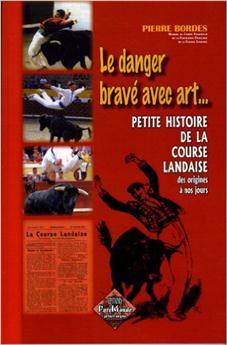 LE DANGER BRAVÉ AVEC ART… PETITE HISTOIRE DE LA COURSE LANDAISE DES ORIGINES À NOS JOURS