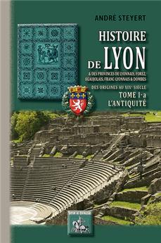 HISTOIRE DE LYON ET DES PROVINCES DE LYONNAIS TOME 1 A : L ANTIQUITÉ