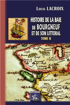 HISTOIRE DE LA BAIE DES BOURGNEUF ET DE SON LITTORAL TOME 2