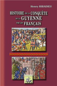 HISTOIRE DE LA CONQUETE DE LA GUYENNE PAR LES FRANCAIS - EDITION ILLUSTREE