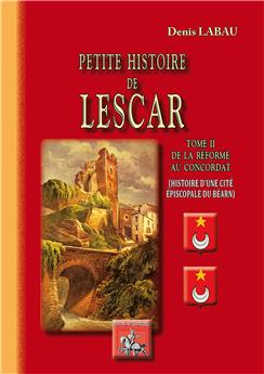 PETITE HISTOIRE DE LESCAR TOME 2 : DE LA REFORME AU CONCORDAT - HISTOIRE D´UNE CITE EPISCOPALE DU BEARN