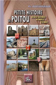 PETITE HISTOIRE DE POITOU (DEUX-SEVRES, VENDEE, VIENNE) DES ORIGINES AU XXÈ SIECLE