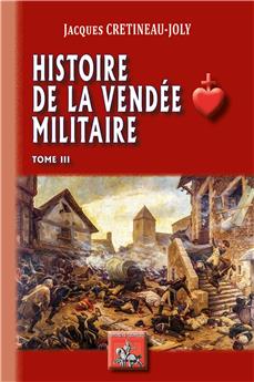 HISTOIRE DE LA VENDÉE MILITAIRE - TOME 3