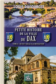 PETITE HISTOIRE DE LA VILLE DE DAX (TOME 2)