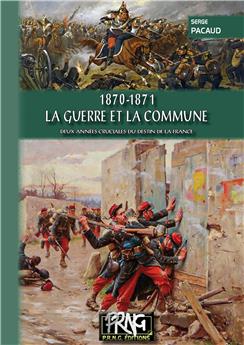 1870 - 1871 : LA GUERRE ET LA COMMUNE.