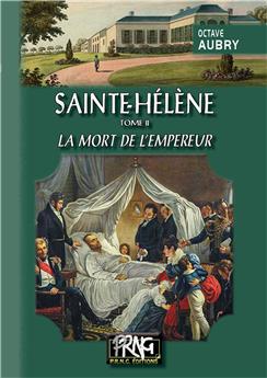 SAINTE HELENE - : TOME 2 - LA MORT DE L EMPEREUR