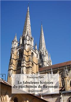 LA FABULEUSE HISTOIRE DU PARCHEMIN DE BAYONNE