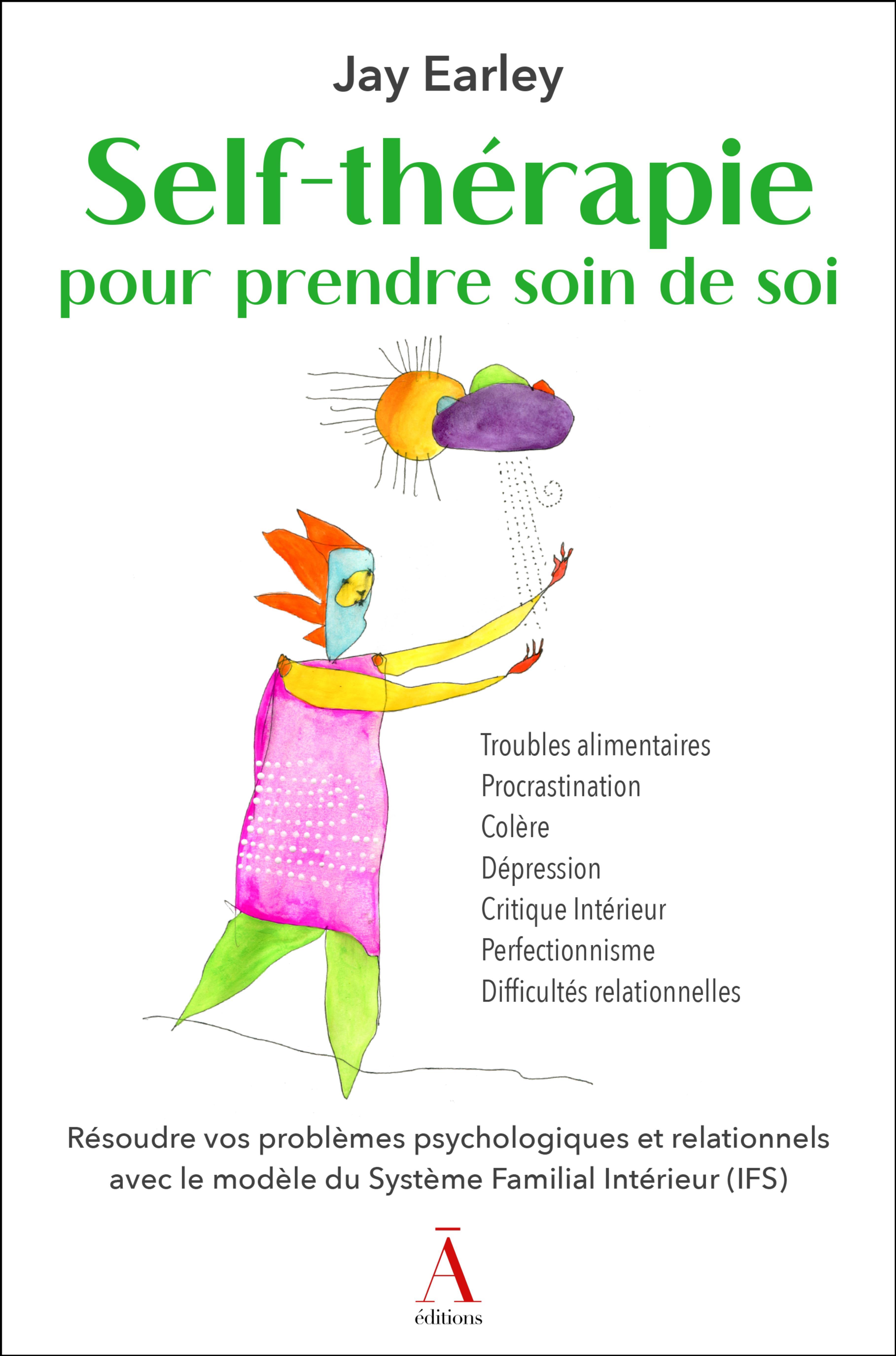 SELF-THÉRAPIE POUR PRENDRE SOIN DE SOI : RÉSOUDRE VOS PROBLÈMES PSYCHOLOGIQUES ET RELATIONNELS AVEC LE MODÈLE IFS.