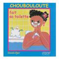 CHOUBOULOUTE FAIT SA TOILETTE  