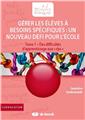 GERER LES ELEVES A BESOINS SPECIFIQUES : UN NOUVEAU DEFI POUR L´ECOLE ! TOME 1 - DES DIFFICULTES D´APPRENTISSAGE AUX ""DYS"" 2 ANS 1/2 - 14 ANS  