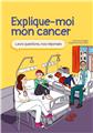 EXPLIQUE-MOI MON CANCER : LEURS QUESTIONS, NOS RÉPONSES  