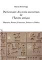 DICTIONNAIRE DES NOMS ANCESTRAUX DE L’EGYPTE ANTIQUE - PHARAONS, REINES, PRINCESSES, PRINCES ET NOBLES  