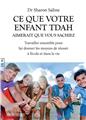 CE QUE VOTRE ENFANT TDAH AIMERAIT QUE VOUS SACHIEZ : TRAVAILLER ENSEMBLE POUR LUI DONNER LES MOYENS DE RÉUSSIR À L’ÉCOLE ET DANS LA VIE  