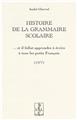 HISTOIRE DE LA GRAMMAIRE SCOLAIRE : ET IL FALLUT APPRENDRE À ÉCRIRE À TOUS LES PETITS FRANÇAIS  