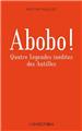 ABOBO ! LEGENDES ANTILLAISES INEDITES  