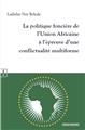 LA POLITIQUE FONCIÈRE DE L’UNION AFRICAINE À L’ÉPREUVE D’UNE CONFLICTUALITÉ MULTIFORME  