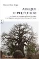 AFRIQUE, LE PEUPLE LUO : SES ORIGINES, LES NILOTIQUES APPARENTÉS, SA LANGUE ET SES MIGRATIONS ANCIENNES À TRAVERS L’AFRIQUE ET LE MONDE  