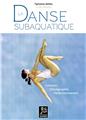 LA DANSE SUBAQUATIQUE : INITIATION, CHORÉGRAPHIE, PERFECTIONNEMENT  