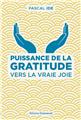 PUISSANCE DE LA GRATITUDE : VERS LA VRAIE JOIE  