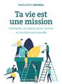 TA VIE EST UNE MISSION : CONNAÎTRE SES TALENTS POUR TROUVER SA VOCATION PERSONNELLE  