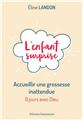 L´ENFANT SURPRISE - ACCUEILLIR UNE GROSSESSE INATTENDUE : ACCUEILLIR UNE GROSSESSE INATTENDUE - 9 JOURS AVEC DIEU  