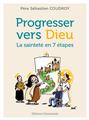 PROGRESSER VERS DIEU : LA SAINTETÉ EN 7 ÉTAPES  