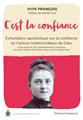 C´EST LA CONFIANCE : EXHORTATION APOSTOLIQUE SUR LA CONFIANCE EN L´AMOUR MISÉRICORDIEUX DE DIEU À L´OCCASION DU 150E ANNIVERSAIRE DE LA NAISSANCE DE SAINTE THÉRÈSE DE L´ENFANT-JÉSUS ET DE LA SAINTE-FA  