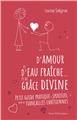 D´AMOUR ET D´EAU FRAÎCHE... ET DE GRÂCE DIVINE : PETIT GUIDE PRATIQUE ET SPIRITUEL POUR DES FIANÇAILLES CHRÉTIENNES  