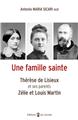 UNE FAMILLE SAINTE : THÉRÈSE DE LISIEUX ET SES PARENTS, ZÉLIE ET LOUIS MARTIN  