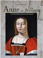 ANNE DE BRETAGNE : DUCHESSE ET REINE DE FRANCE.  