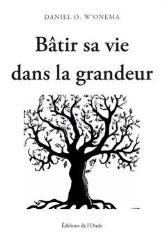 BÂTIR SA VIE DANS LA GRANDEUR.