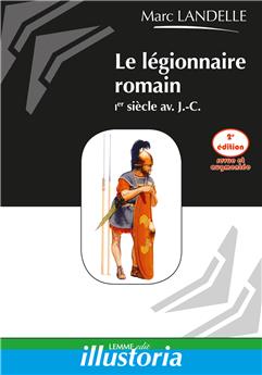 LE LÉGIONNAIRE ROMAIN (2E ÉD.) : IER SIÈCLE AV. J.-C.