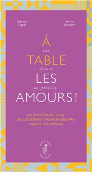 A TABLE LES AMOURS ! : LES RECETTES DU LIVRE DÉLICIEUSEMENT THERMOMIXEES PAR MURIEL CRUYSMANS