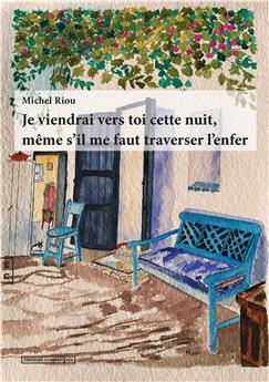 JE VIENDRAI VERS TOI CETTE NUIT, MÊME S’IL ME FAUT TRAVERSER L’ENFER.