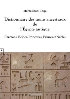 DICTIONNAIRE DES NOMS ANCESTRAUX DE L’EGYPTE ANTIQUE - PHARAONS, REINES, PRINCESSES, PRINCES ET NOBLES