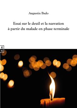 ESSAI SUR LE DEUIL ET LA NARRATION À PARTIR DU MALADE EN PHASE TERMINALE - REPÈRES ANTHROPOLOGIQUES ET PHILOSOPHIQUES POUR L’ACCOMPAGNEMENT DES PERSONNES EN FIN DE VIE ET EN DEUIL