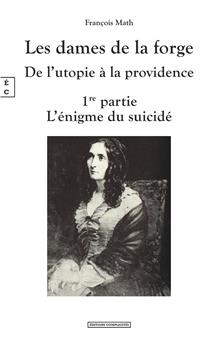 LES DAMES DE LA FORGE, DE L’UTOPIE À LA PROVIDENCE 1RE PARTIE L’ÉNIGME DU SUICIDÉ