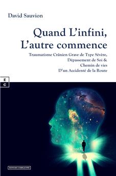 QUAND L’INFINI, L’AUTRE COMMENCE : TRAUMATISME CRÂNIEN GRAVE DE TYPE SÉVÈRE, DÉPASSEMENT DE SOI & CHEMIN DE VIES D’UN ACCIDENTÉ DE LA ROUTE