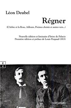 RÉGNER (L’ARBRE ET LA ROSE, AILLEURS, POÈMES CHOISIS ET AUTRES VERS…) : NOUVELLE ÉDITION ET LIMINAIRE D’IRÈNE DE PALACIO PREMIÈRE ÉDITION ET PRÉFACE DE LOUIS PERGAUD (1913)